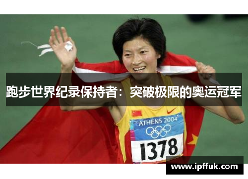 跑步世界纪录保持者：突破极限的奥运冠军